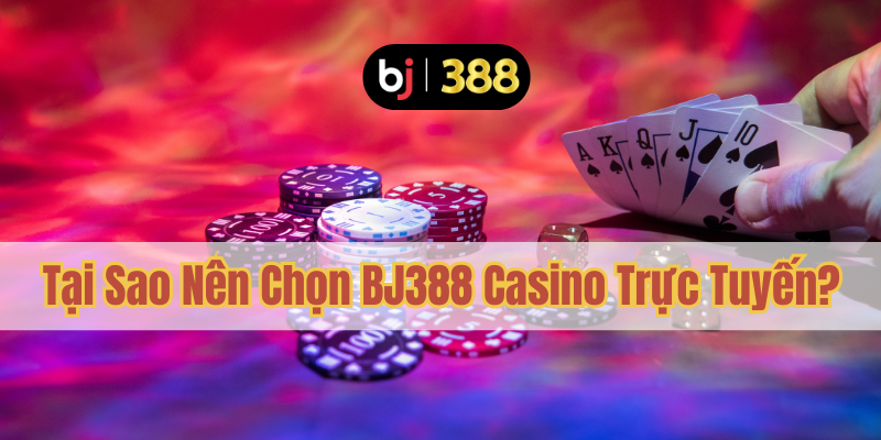 BJ388 Casino Trực Tuyến Uy Tín – Trải Nghiệm Đẳng Cấp 2 Tại Sao Nên Chọn BJ388 Casino Trực Tuyến?